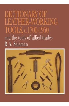 Dictionary of Leather-Working Tools, c.1700-1950 and the Tools of Allied Trades - R. A. Salaman