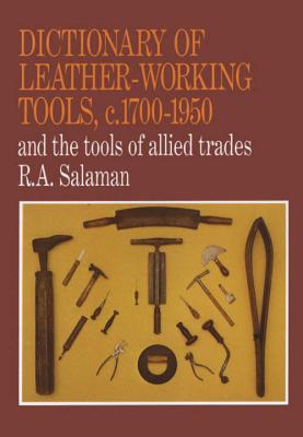 Dictionary of Leather-Working Tools, c.1700-1950 and the Tools of Allied Trades - R. A. Salaman