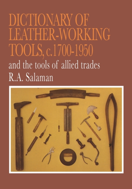 Dictionary of Leather-Working Tools, c.1700-1950 and the Tools of Allied Trades - R. A. Salaman