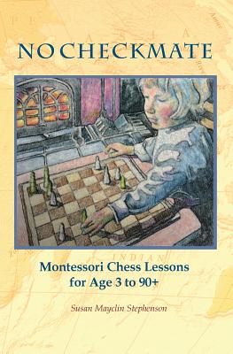 NO CHECKMATE, Montessori Chess Lessons for Age 3-90+ - Susan Mayclin Stephenson