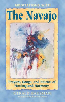 Meditations with the Navajo: Prayers, Songs, and Stories of Healing and Harmony - Gerald Hausman