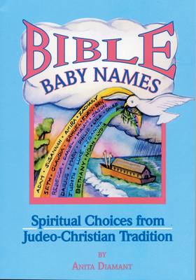 Bible Baby Names: Spiritual Choices from Judeo-Christian Sources - Anita Diamant