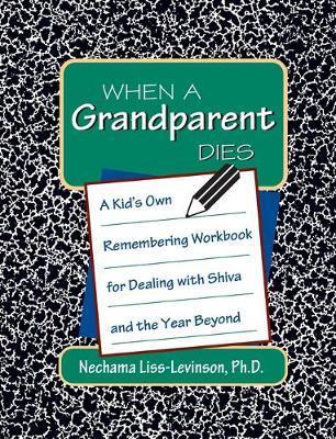 When a Grandparent Dies: A Kid's Own Workbook for Dealing with Shiva and the Year Beyond - Nechama Liss-levinson