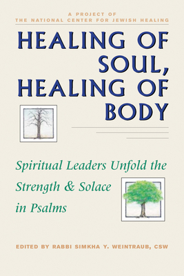 Healing of Soul, Healing of Body: Spiritual Leaders Unfold the Strength and Solace in Psalms - Simkha Y. Weintraub