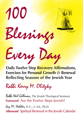 100 Blessings Every Day: Daily Twelve Step Recovery Affirmations, Exercises for Personal Growth & Renewal Reflecting Seasons of the Jewish Year - Kerry M. Olitzky
