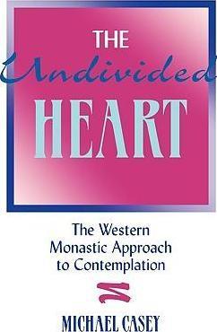 The Undivided Heart:: The Western Monastic Approach to Contemplation - Michael Casey