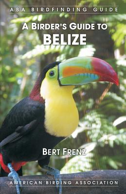 A Birder's Guide to Belize - Bert Frenz