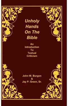 Unholy Hands on the Bible: An Introduction to Textual Criticism - Dean J. Burgon