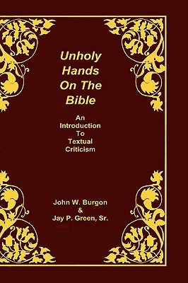 Unholy Hands on the Bible: An Introduction to Textual Criticism - Dean J. Burgon
