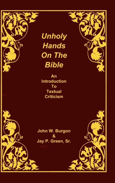 Unholy Hands on the Bible: An Introduction to Textual Criticism - Dean J. Burgon
