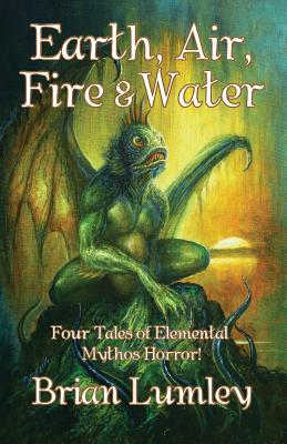 Earth, Air, Fire & Water: Four Elemental Mythos Tales! - Brian Lumley