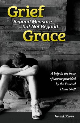 Grief Beyond Measure But Not Beyond Grace - Frank Ray Shivers