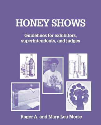 Honey Shows: Guidelines for Exhibitors, Superintendents and Judges - Roger A. Morse