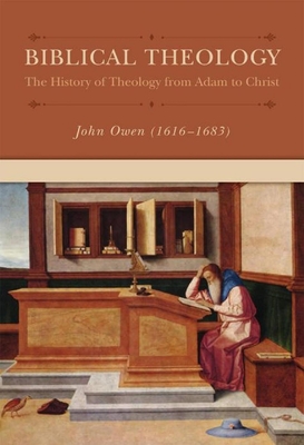 Biblical Theology: The History of Theology from Adam to Christ - John Owen