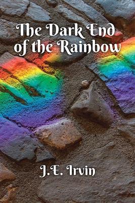 The Dark End of the Rainbow - J. E. Irvin