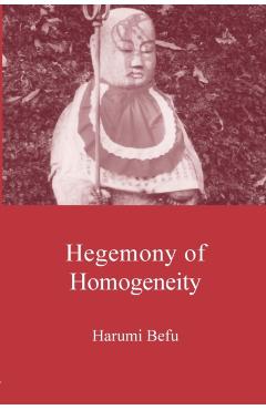 Hegemony of Homogeneity: An Anthropological Analysis of Nihonjinron - Harumi Befu