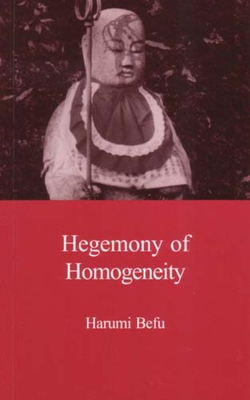 Hegemony of Homogeneity: An Anthropological Analysis of Nihonjinron - Harumi Befu