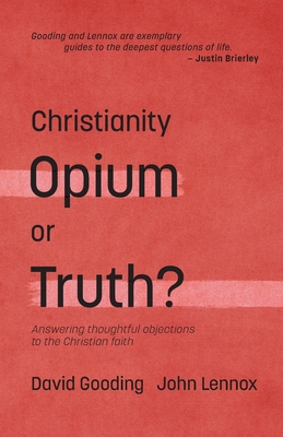 Christianity: Opium or Truth?: Answering Thoughtful Objections to the Christian Faith - John C. Lennox