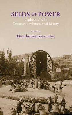 Seeds of Power: Explorations in Ottoman Environmental History - Onur Inal