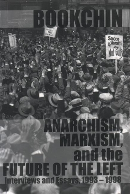 Anarchism, Marxism and the Future of the Left: Interviews and Essays, 1993-1998 - Murray Bookchin