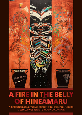 A Fire in the Belly of Hineamaru: A Collection of Narratives about Te Tai Tokerau Tupuna - Melinda Webber