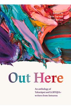 Coperta cărții 'Out Here: An Anthology of Takatapui and Lgbtqia+ Writers from Aotearoa - Emma Barnes'