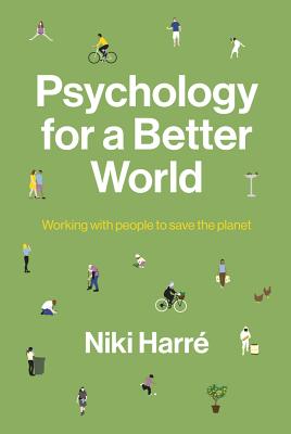 Psychology for a Better World: Working with People to Save the Planet. Revised and Updated Edition. - Niki Harre