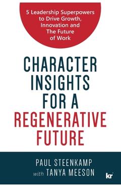 Coperta cărții 'Character Insights for a Regenerative Future: 5 Leadership Superpowers to Drive Growth, Innovation and The Future of'