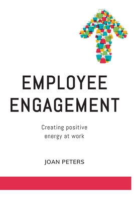 Employee Engagement: Creating Positive Energy at Work - Joan Peters