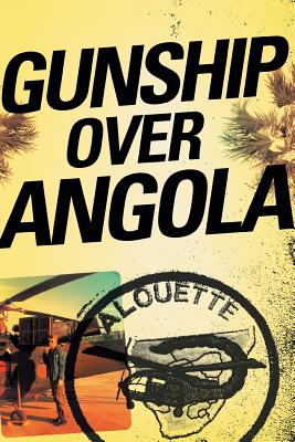 Gunship Over Angola: The Story of a Maverick Pilot - Steve Joubert