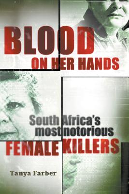 Blood on Her Hands: South Africa's most notorius female killers - Tanya Farber