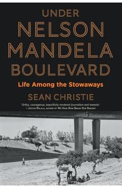 Poza produsului Under Nelson Mandela Boulevard: Life Among the Stowaways - Sean Christie