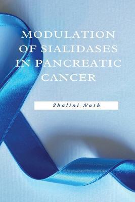 Coperta cărții 'Modulation Of Sialidases In Pancreatic Cancer - Shalini Nath'