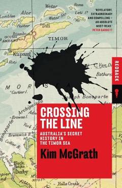 Coperta cărții 'Crossing the Line: Australia's Secret History in the Timor Sea - Kim Mcgrath'