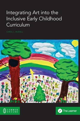 Integrating Art into the Inclusive Early Childhood Curriculum - Carol L. Russell