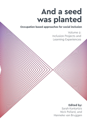 'And a seed was planted...' Occupation based approaches for social inclusion: Volume 2: Inclusion Projects and Learning Experiences - Sarah Kantartzis