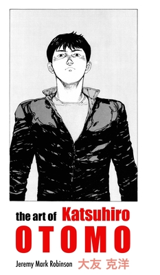 The Art of Katsuhiro Otomo - Jeremy Mark Robinson