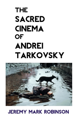 The Sacred Cinema of Andrei Tarkovsky - Jeremy Robinson