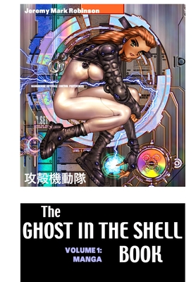The Ghost in the Shell Boook: Volume 1: Manga - Jeremy Mark Robinson