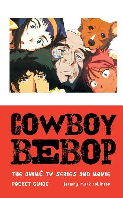 Cowboy Bebop: The Anime TV Series and Movie - Jeremy Mark Robinson