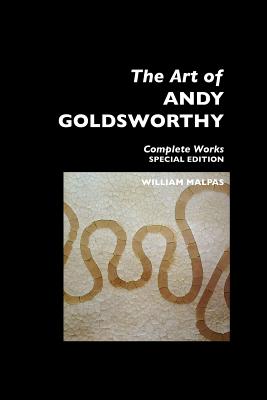 The Art of Andy Goldsworthy: Complete Works: Special Edition - William Malpas