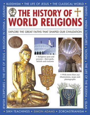 The History of World Religions: Explore the Great Faiths That Shaped Our Civilization - Simon Adams