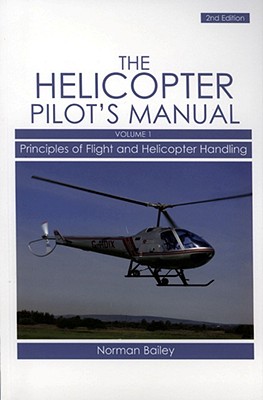 The Helicopter Pilot's Manual, Volume 1: Principles of Flight and Helicopter Handling - Norman Bailey