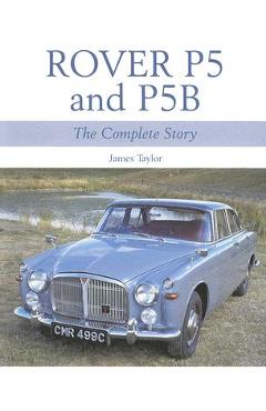 Coperta cărții 'Rover P5 and P5B: The Complete Story - James Taylor'