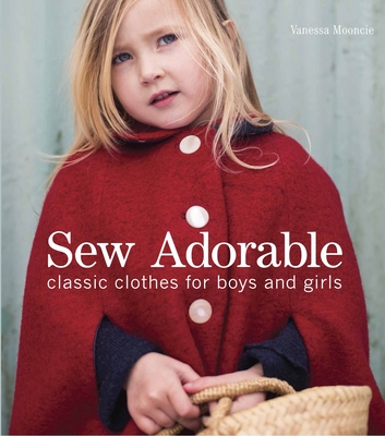 Sew Adorable: Classic Clothes for Boys and Girls - Vanessa Mooncie