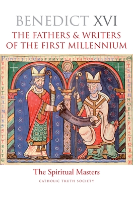 The Fathers & Writers of the First Millennium: The Spiritual Masters - Pope Benedict Xvi