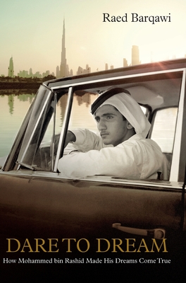 Dare To Dream: How Mohammed bin Rashid Made His Dreams Come True - Raed Barqawi