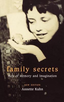 Family Secrets: Acts of Memory and Imagination - Annette Kuhn