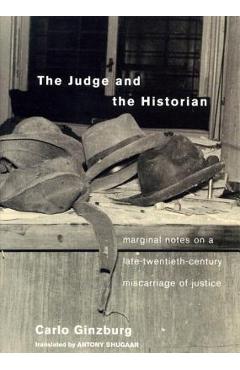 Poza produsului The Judge and the Historian: Marginal Notes on a Late-Twentieth-Century Miscarriage of Justice - Carlo Ginzburg