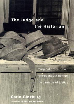 The Judge and the Historian: Marginal Notes on a Late-Twentieth-Century Miscarriage of Justice - Carlo Ginzburg